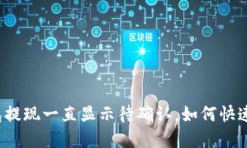 TP钱包提现一直显示待确认，如何快速解决？