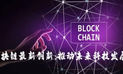 2023年区块链最新创新：推动未来科技发展的新纪元