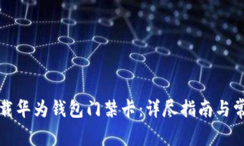 如何下载华为钱包门禁卡：详尽指南与常见问题