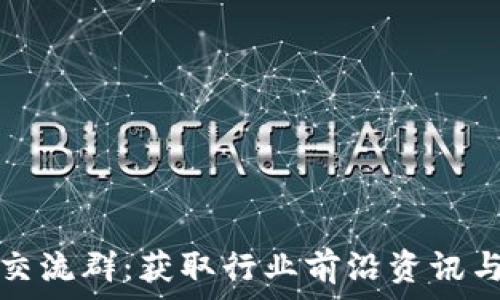   
最新区块链首码交流群：获取行业前沿资讯与资源的最佳途径