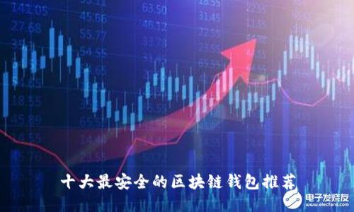 十大最安全的区块链钱包推荐