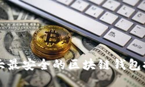 十大最安全的区块链钱包推荐