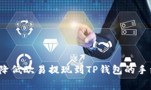 如何降低欧易提现到TP钱包的手续费？