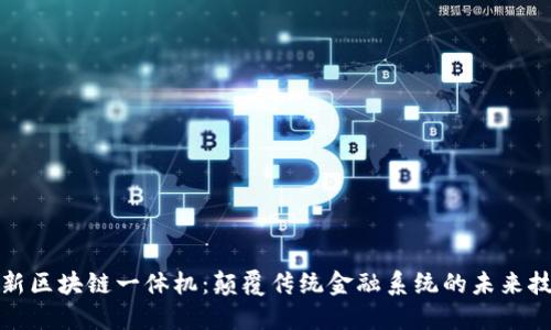 最新区块链一体机：颠覆传统金融系统的未来技术