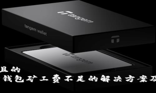 思考一个且的  
: 小心！TP钱包矿工费不足的解决方案及常见问题