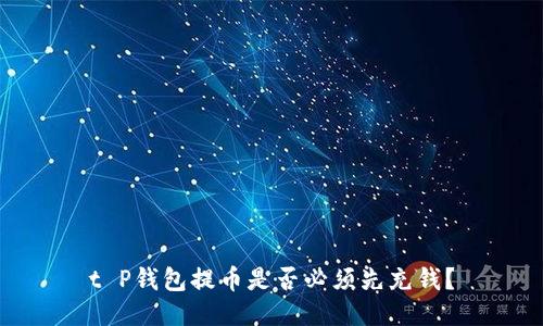 t P钱包提币是否必须先充钱？