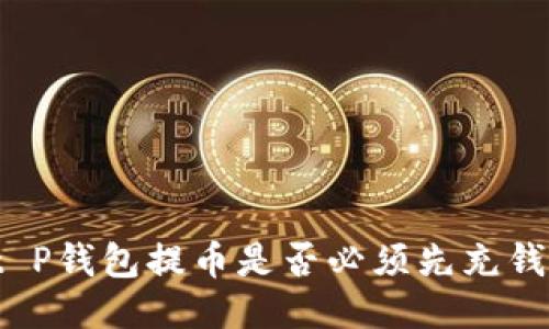 t P钱包提币是否必须先充钱？
