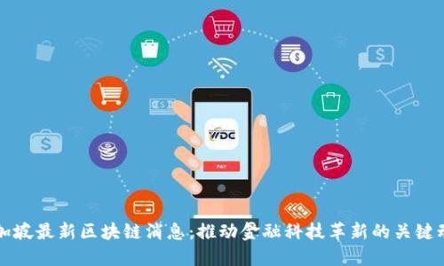 新加坡最新区块链消息：推动金融科技革新的关键动态