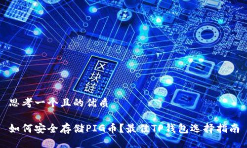 思考一个且的优质

如何安全存储PIG币？最佳TP钱包选择指南