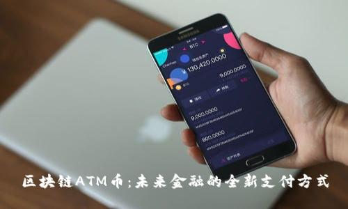 区块链ATM币：未来金融的全新支付方式