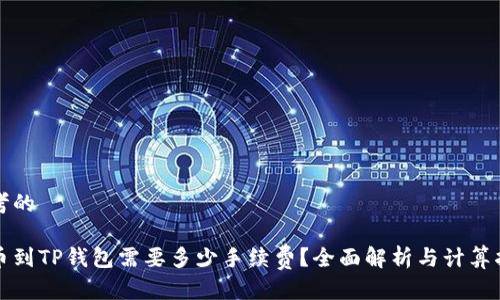 思考的

提币到TP钱包需要多少手续费？全面解析与计算指南