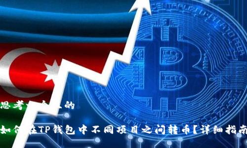 思考一个且的

如何在TP钱包中不同项目之间转币？详细指南