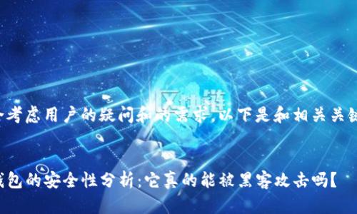 综合考虑用户的疑问和的需求，以下是和相关关键词：


TP钱包的安全性分析：它真的能被黑客攻击吗？