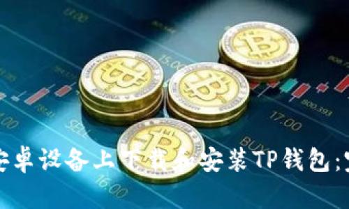 如何在安卓设备上下载和安装TP钱包：完整指南