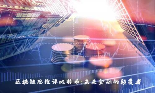 区块链思维评比特币：未来金融的颠覆者