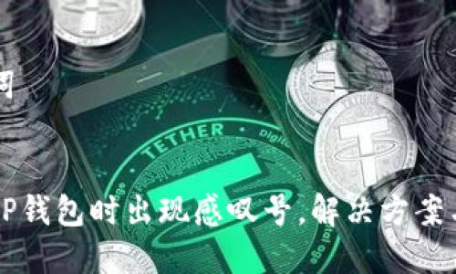 思考的与关键词


华为手机下载TP钱包时出现感叹号，解决方案与常见问题解析