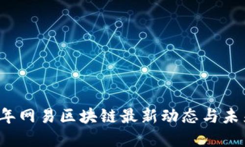 2023年网易区块链最新动态与未来展望