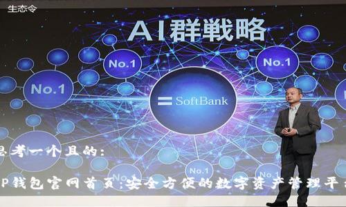 思考一个且的:

TP钱包官网首页：安全方便的数字资产管理平台