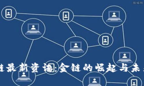 区块链最新资讯：金链的崛起与未来展望
