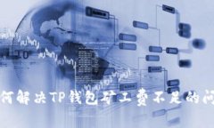 如何解决TP钱包矿工费不足的问题