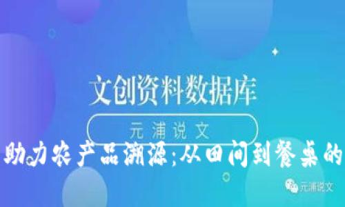 区块链技术助力农产品溯源：从田间到餐桌的透明化革命