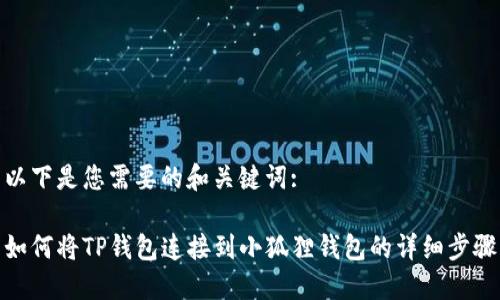 以下是您需要的和关键词:

如何将TP钱包连接到小狐狸钱包的详细步骤