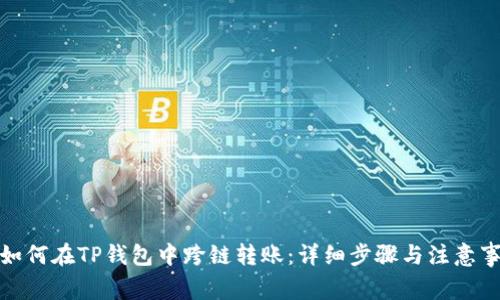 : 如何在TP钱包中跨链转账：详细步骤与注意事项