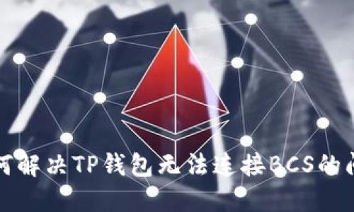 如何解决TP钱包无法连接BCS的问题