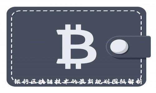 银行区块链技术的最新规划图纸解析