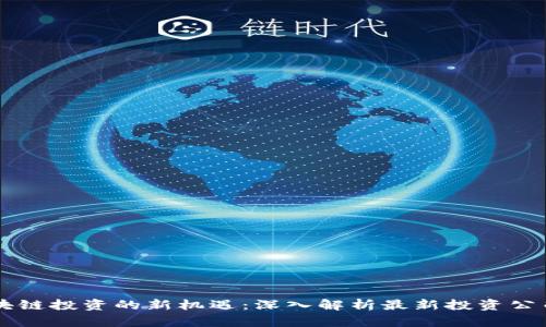 区块链投资的新机遇：深入解析最新投资公司法