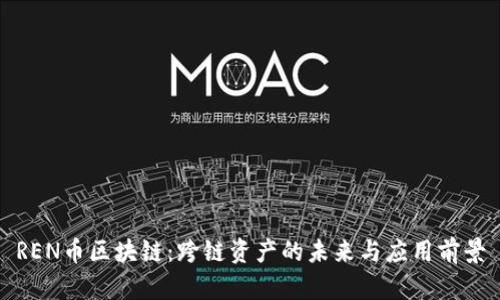 REN币区块链：跨链资产的未来与应用前景