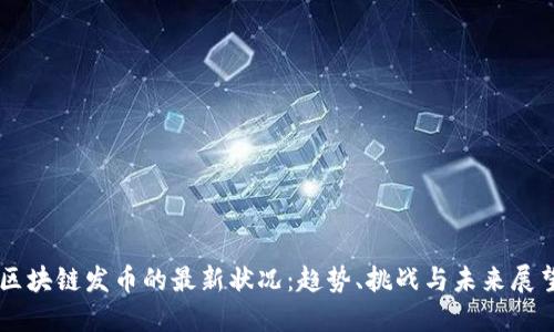 区块链发币的最新状况：趋势、挑战与未来展望