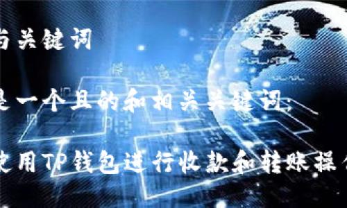 思考与关键词

下面是一个且的和相关关键词：

如何使用TP钱包进行收款和转账操作指南
