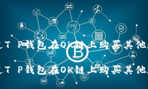 如何通过T P钱包在OK链上购买其他数字货币

如何通过T P钱包在OK链上购买其他数字货币