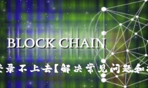 TP钱包登录不上去？解决常见问题和技巧指导