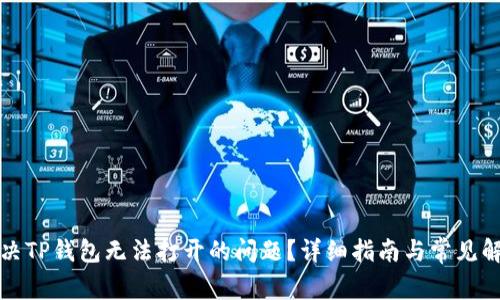 如何解决TP钱包无法打开的问题？详细指南与常见解决方案