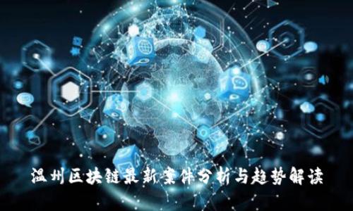 温州区块链最新案件分析与趋势解读
