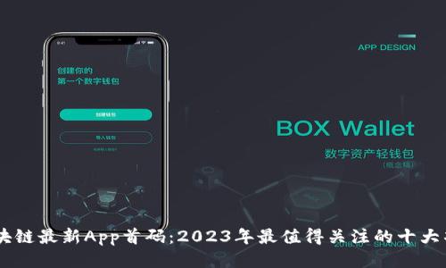 区块链最新App首码：2023年最值得关注的十大项目