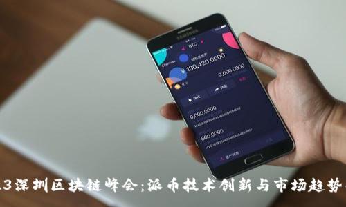 : 
2023深圳区块链峰会：派币技术创新与市场趋势解析