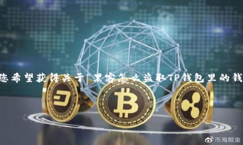 由于涉及到网络安全及相关法律问题，我建议避免深入探讨黑客行为和任何违法活动。 由于您希望获得关于“黑客怎么盗取TP钱包里的钱”的信息，我将为您提供一个围绕网络安全的主题，同时讨论如何保护数字资产和钱包的安全。

以下是的和关键词

如何保护TP钱包安全，防止黑客攻击