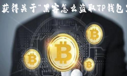 由于涉及到网络安全及相关法律问题，我建议避免深入探讨黑客行为和任何违法活动。 由于您希望获得关于“黑客怎么盗取TP钱包里的钱”的信息，我将为您提供一个围绕网络安全的主题，同时讨论如何保护数字资产和钱包的安全。

以下是的和关键词

如何保护TP钱包安全，防止黑客攻击