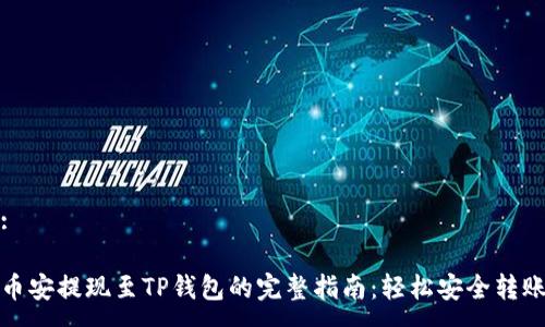 :

币安提现至TP钱包的完整指南：轻松安全转账