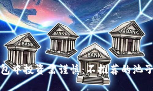 TP钱包中投资需谨慎：不推荐的池子分析