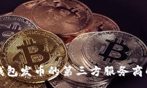 :
TP钱包发币的第三方服务商解析