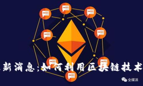 区块链分红最新消息：如何利用区块链技术实现高效分红