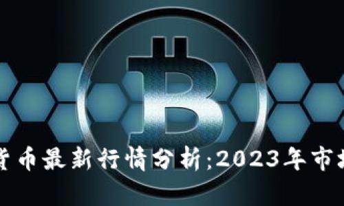 区块链数字货币最新行情分析：2023年市场动态及趋势