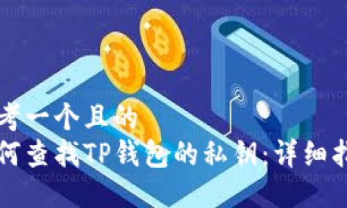 思考一个且的
如何查找TP钱包的私钥：详细指南
