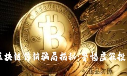 币圈区块链传销骗局揭秘：警惕虚假投资陷阱