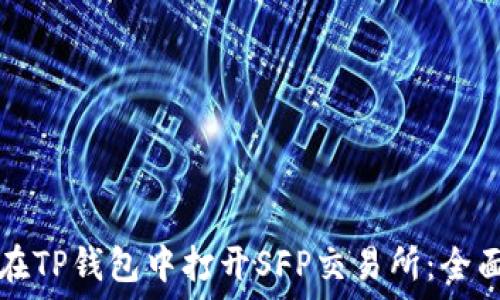   
如何在TP钱包中打开SFP交易所：全面指南