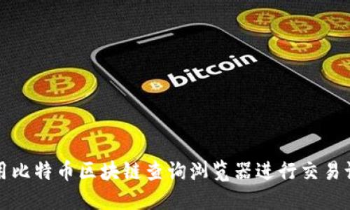 如何使用比特币区块链查询浏览器进行交易记录查询